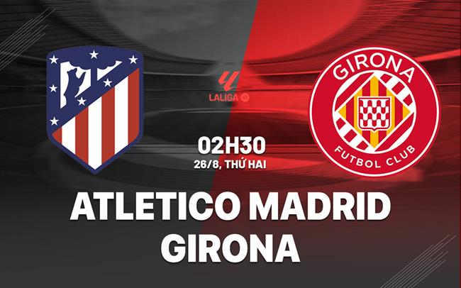 nhan dinh bong da du doan Atletico Madrid vs Girona vdqg tay ban nha la liga hom nay